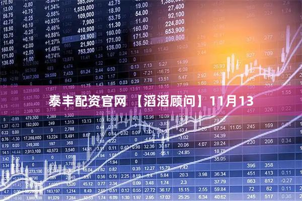 泰丰配资官网 【滔滔顾问】11月13